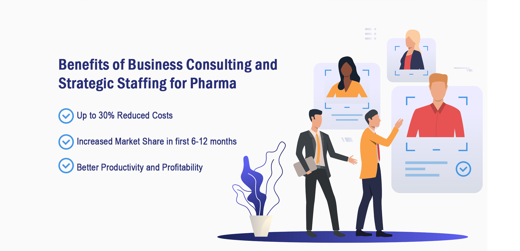 Benefits of Business Consulting and Strategic Staffing for Pharma are up to 30% reduced costs; incre